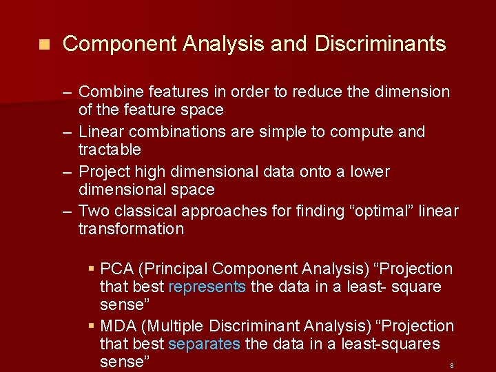 n Component Analysis and Discriminants – Combine features in order to reduce the dimension