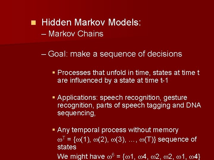 n Hidden Markov Models: – Markov Chains – Goal: make a sequence of decisions