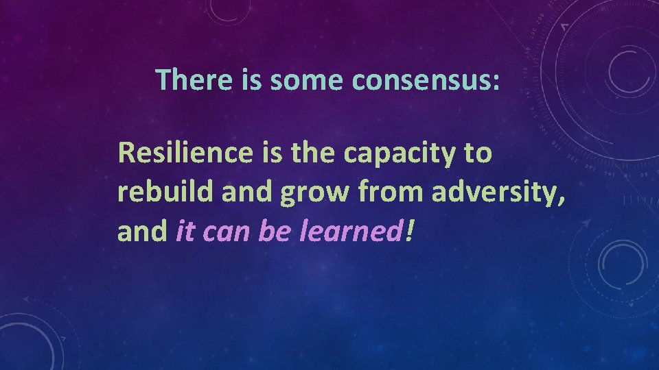 There is some consensus: Resilience is the capacity to rebuild and grow from adversity,