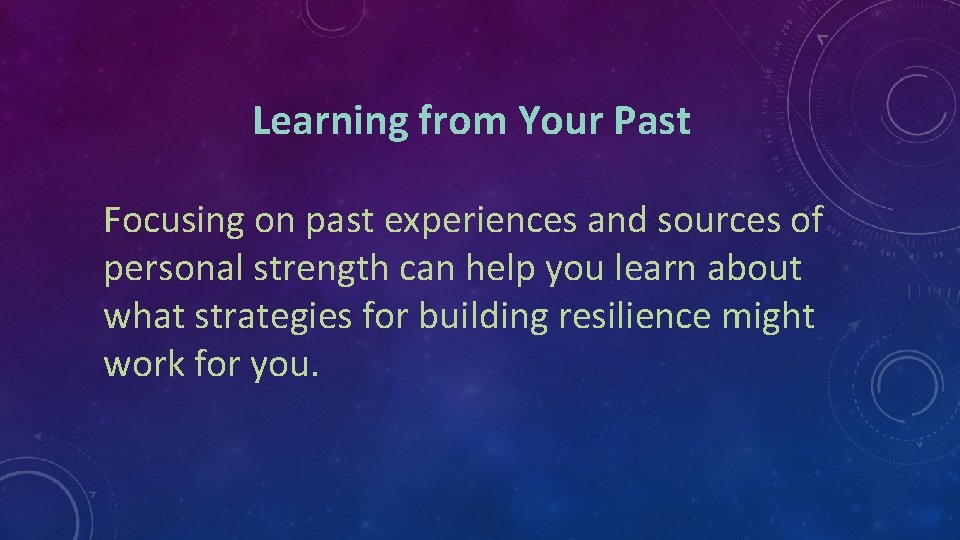 Learning from Your Past Focusing on past experiences and sources of personal strength can