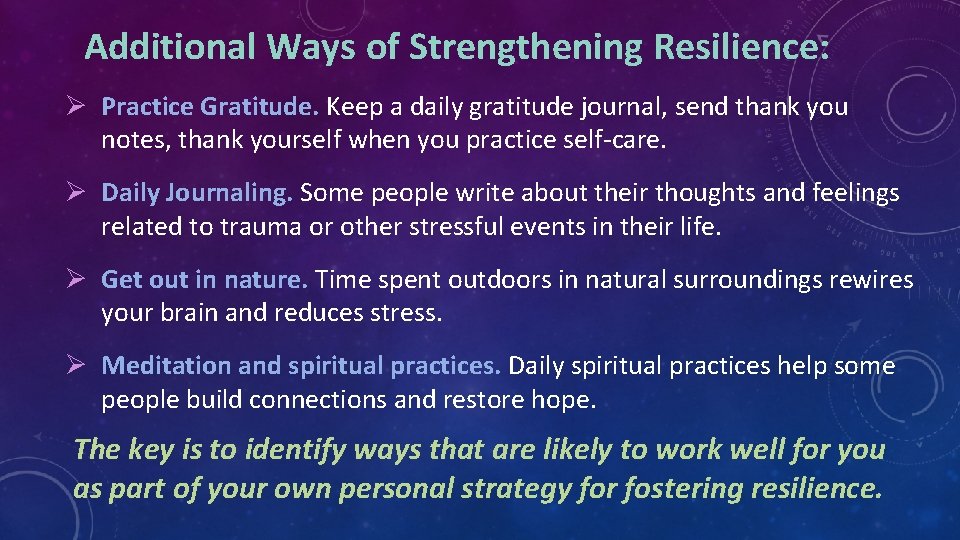  Additional Ways of Strengthening Resilience: Ø Practice Gratitude. Keep a daily gratitude journal,