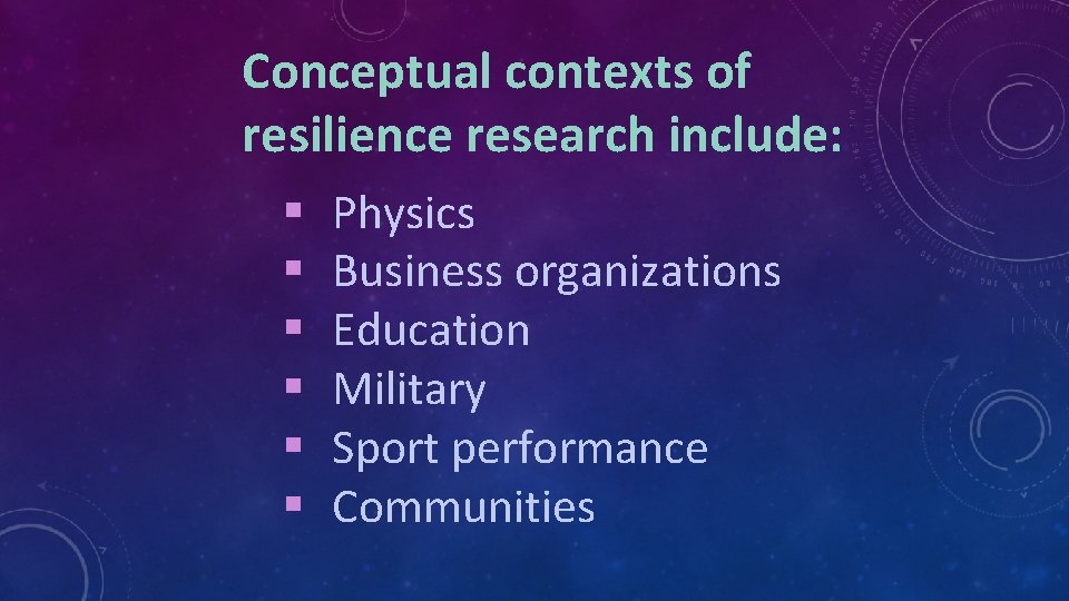 Conceptual contexts of resilience research include: § § § Physics Business organizations Education Military