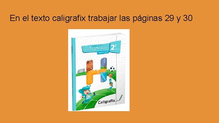 En el texto caligrafix trabajar las páginas 29 y 30 