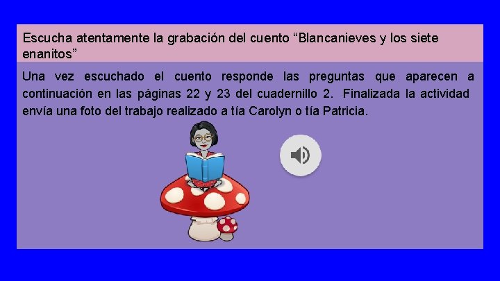 Escucha atentamente la grabación del cuento “Blancanieves y los siete enanitos” Una vez escuchado