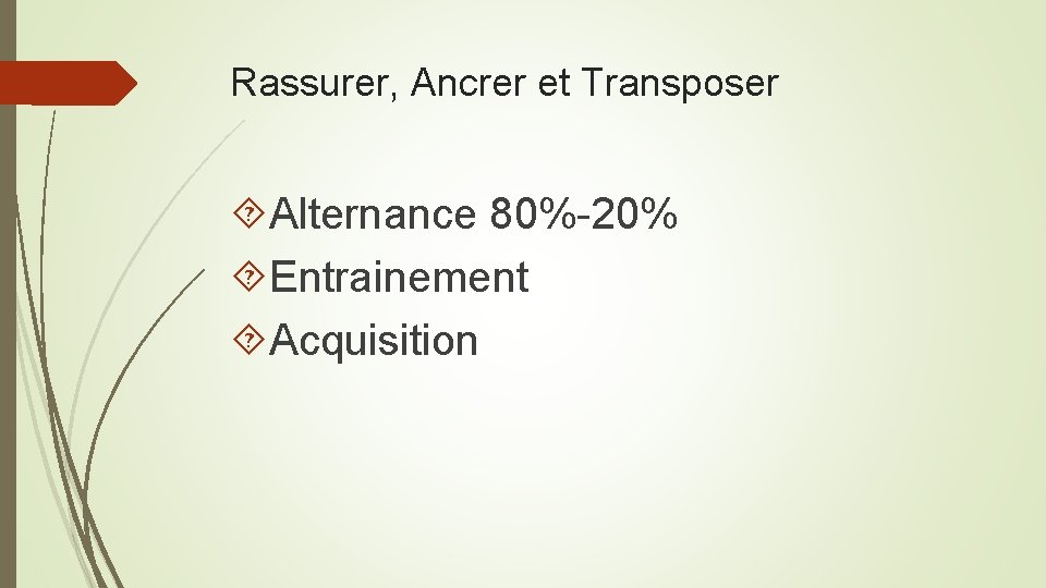 Rassurer, Ancrer et Transposer Alternance 80%-20% Entrainement Acquisition 