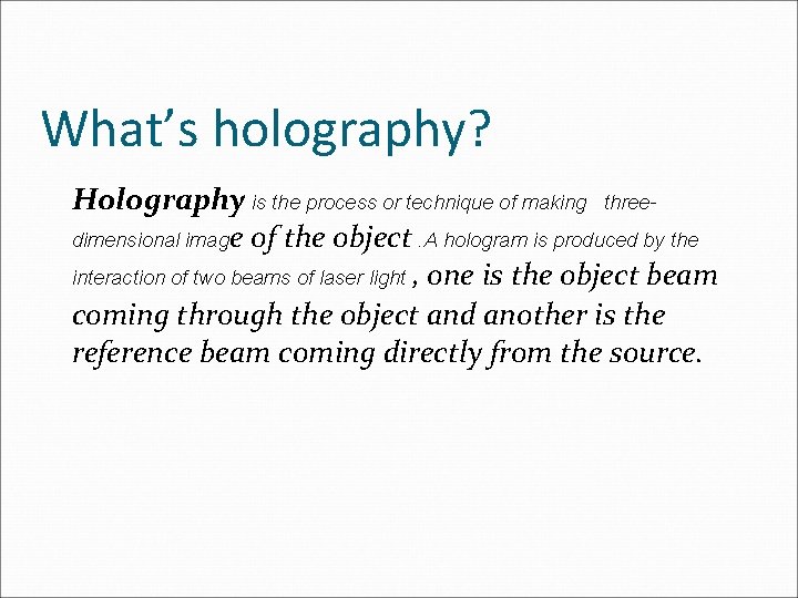 What’s holography? Holography is the process or technique of making threedimensional image of the What’s holography? Holography is the process or technique of making threedimensional image of the