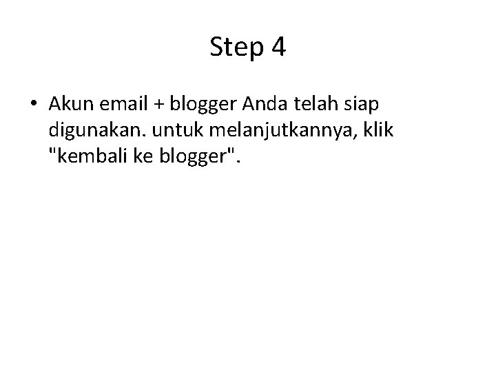 Step 4 • Akun email + blogger Anda telah siap digunakan. untuk melanjutkannya, klik