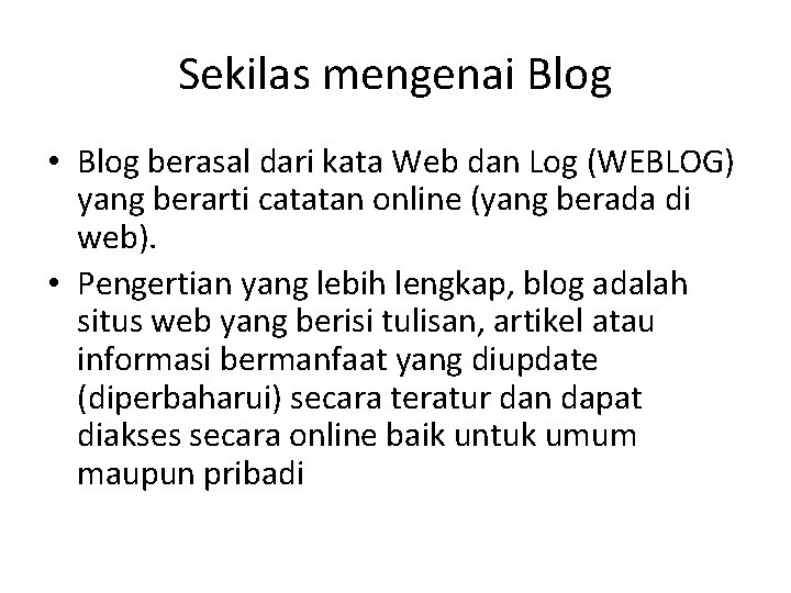 Sekilas mengenai Blog • Blog berasal dari kata Web dan Log (WEBLOG) yang berarti