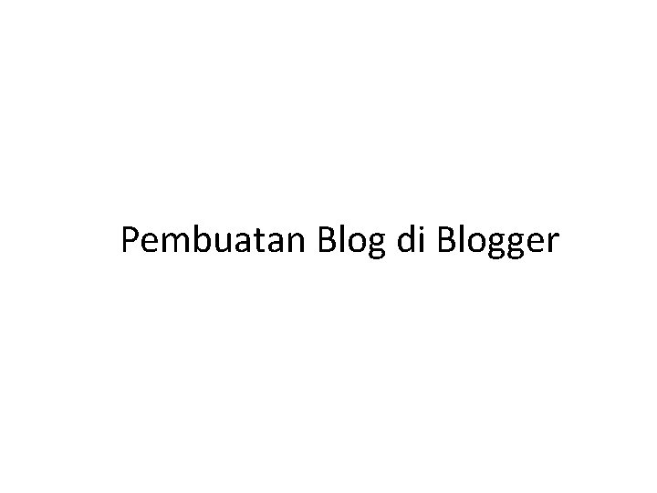 Pembuatan Blog di Blogger 