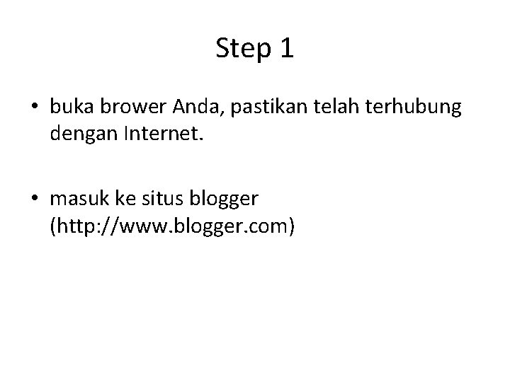 Step 1 • buka brower Anda, pastikan telah terhubung dengan Internet. • masuk ke