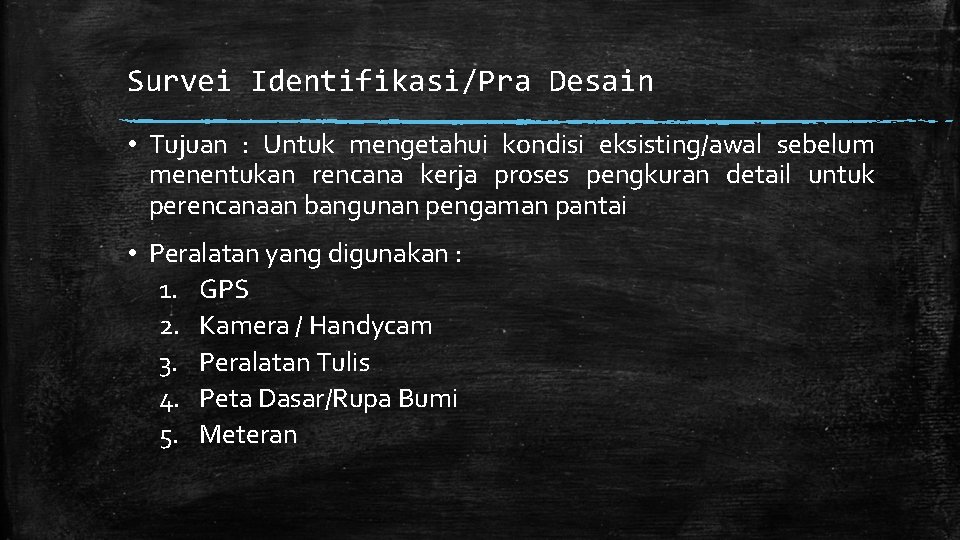 Survei Identifikasi/Pra Desain • Tujuan : Untuk mengetahui kondisi eksisting/awal sebelum menentukan rencana kerja