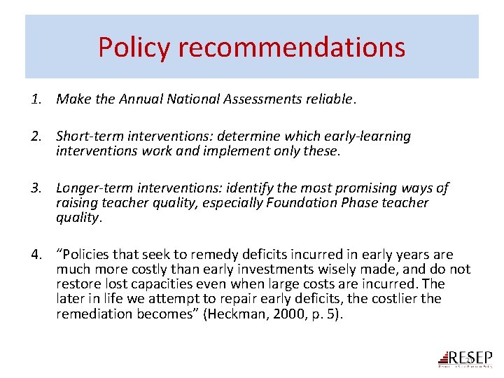 Policy recommendations 1. Make the Annual National Assessments reliable. 2. Short-term interventions: determine which Policy recommendations 1. Make the Annual National Assessments reliable. 2. Short-term interventions: determine which