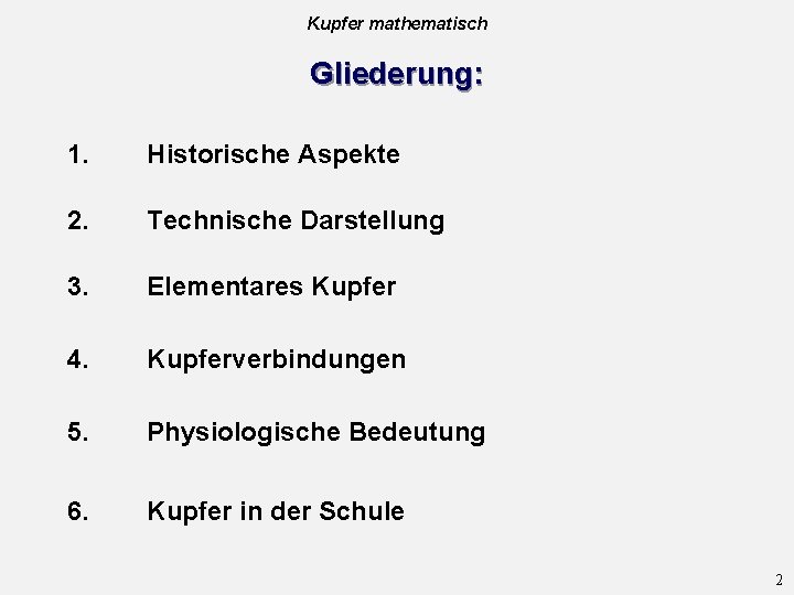 Kupfer mathematisch Gliederung: 1. Historische Aspekte 2. Technische Darstellung 3. Elementares Kupfer 4. Kupferverbindungen