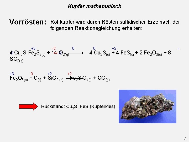 Kupfer mathematisch Vorrösten: +3 Rohkupfer wird durch Rösten sulfidischer Erze nach der folgenden Reaktionsgleichung