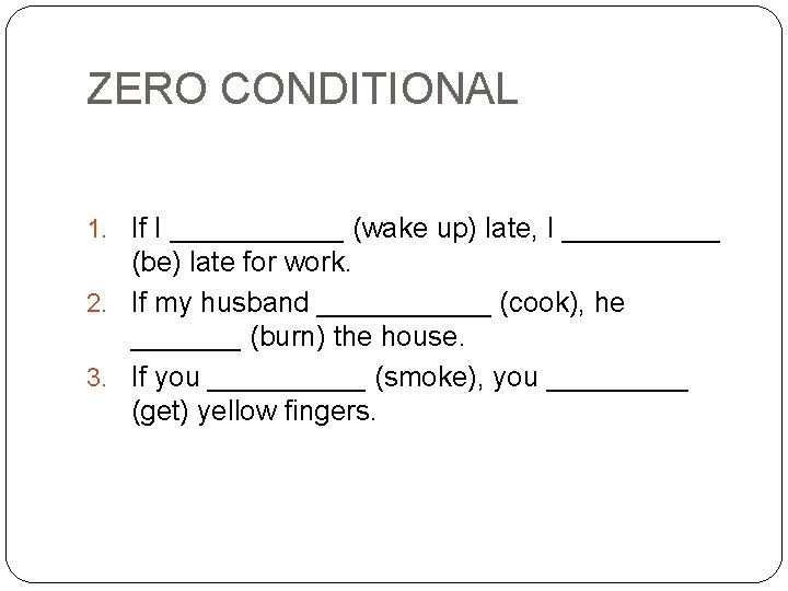 ZERO CONDITIONAL 1. If I ______ (wake up) late, I _____ (be) late for