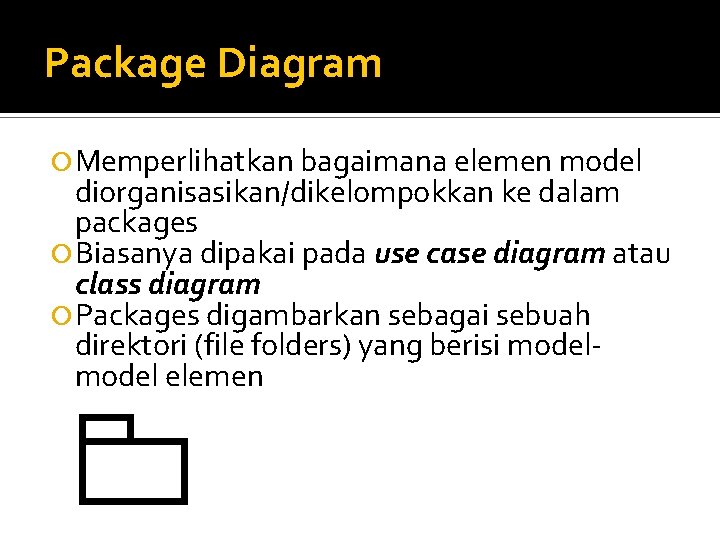 Package Diagram Memperlihatkan bagaimana elemen model diorganisasikan/dikelompokkan ke dalam packages Biasanya dipakai pada use Package Diagram Memperlihatkan bagaimana elemen model diorganisasikan/dikelompokkan ke dalam packages Biasanya dipakai pada use