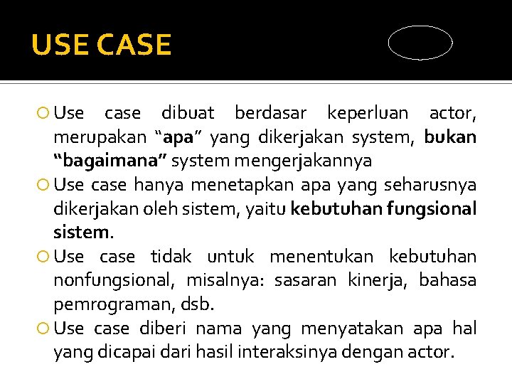 USE CASE Use case dibuat berdasar keperluan actor, merupakan “apa” yang dikerjakan system, bukan USE CASE Use case dibuat berdasar keperluan actor, merupakan “apa” yang dikerjakan system, bukan