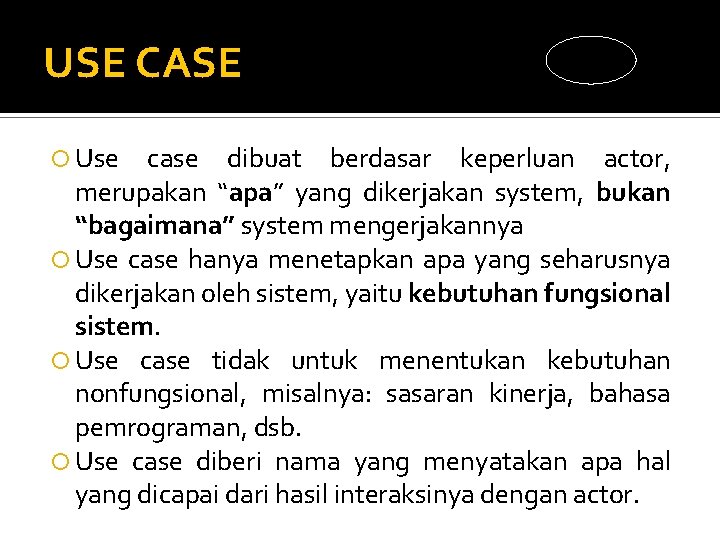 USE CASE Use case dibuat berdasar keperluan actor, merupakan “apa” yang dikerjakan system, bukan