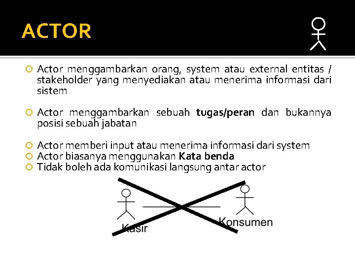 ACTOR Actor menggambarkan orang, system atau external entitas / stakeholder yang menyediakan atau menerima ACTOR Actor menggambarkan orang, system atau external entitas / stakeholder yang menyediakan atau menerima