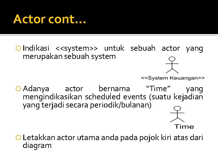 Actor cont. . . Indikasi <<system>> untuk sebuah actor yang merupakan sebuah system Adanya