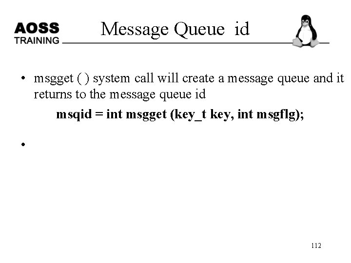 Message Queue id • msgget ( ) system call will create a message queue