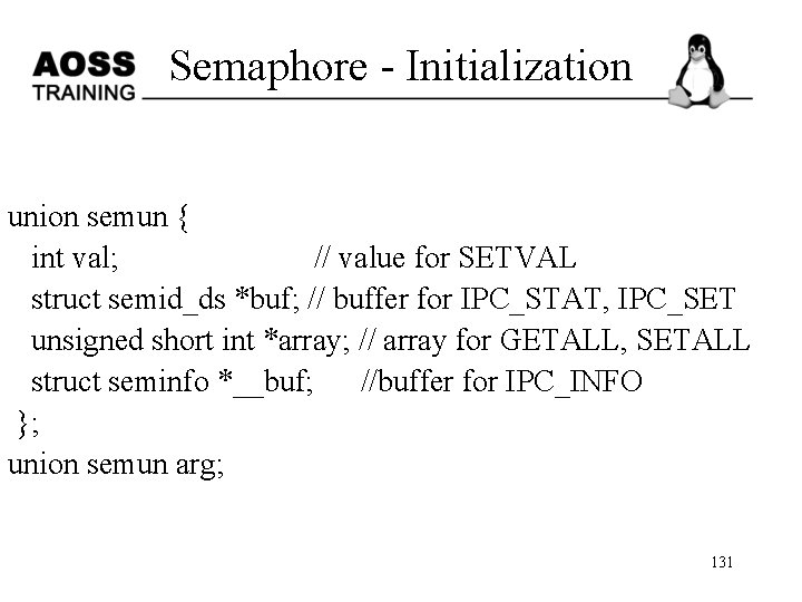 Semaphore - Initialization union semun { int val; // value for SETVAL struct semid_ds