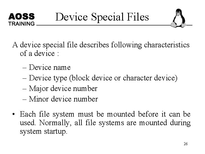 Device Special Files A device special file describes following characteristics of a device :