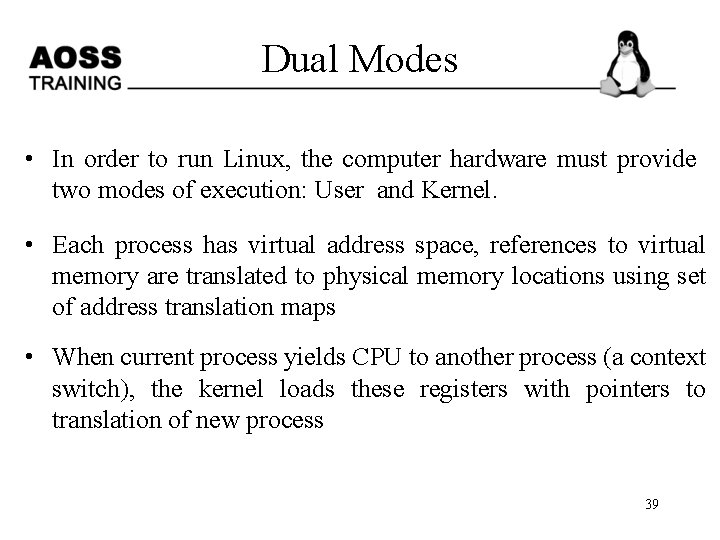 Dual Modes • In order to run Linux, the computer hardware must provide two