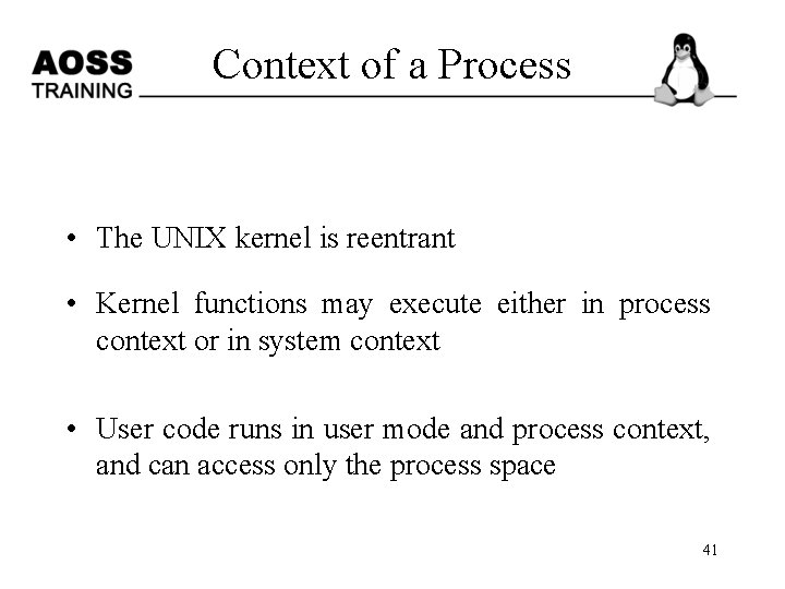 Context of a Process • The UNIX kernel is reentrant • Kernel functions may