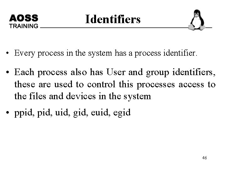 Identifiers • Every process in the system has a process identifier. • Each process