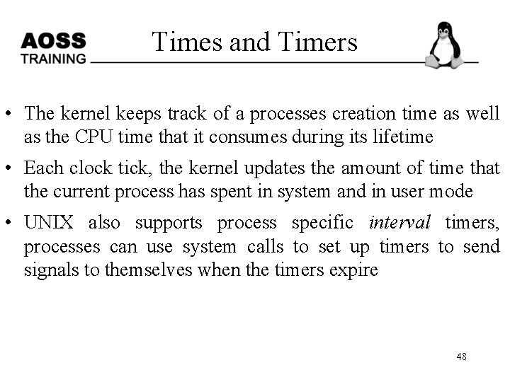 Times and Timers • The kernel keeps track of a processes creation time as