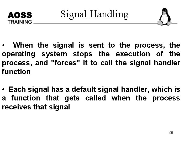 Signal Handling • When the signal is sent to the process, the operating system