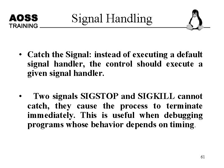 Signal Handling • Catch the Signal: instead of executing a default signal handler, the