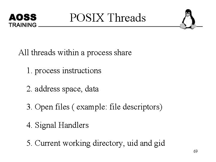 POSIX Threads All threads within a process share 1. process instructions 2. address space,