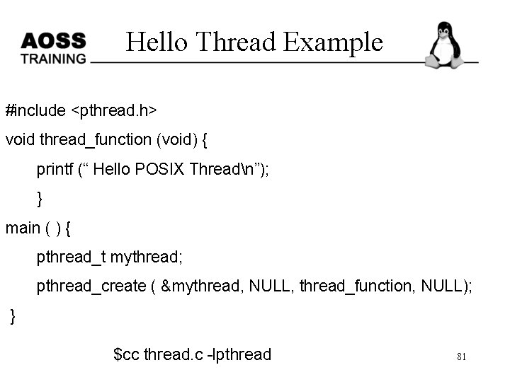 Hello Thread Example #include <pthread. h> void thread_function (void) { printf (“ Hello POSIX
