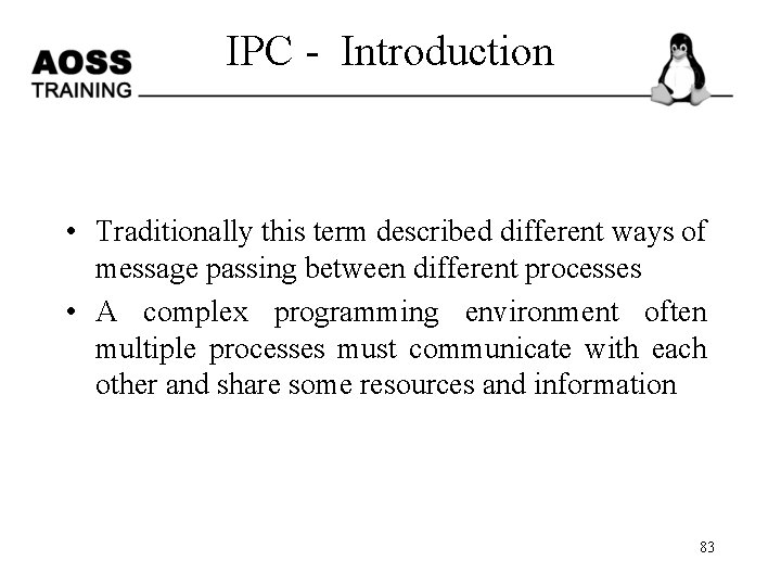 IPC - Introduction • Traditionally this term described different ways of message passing between