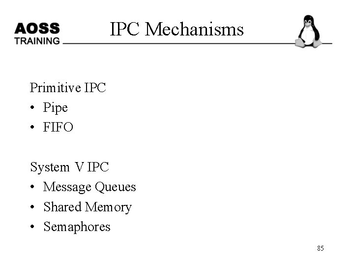 IPC Mechanisms Primitive IPC • Pipe • FIFO System V IPC • Message Queues
