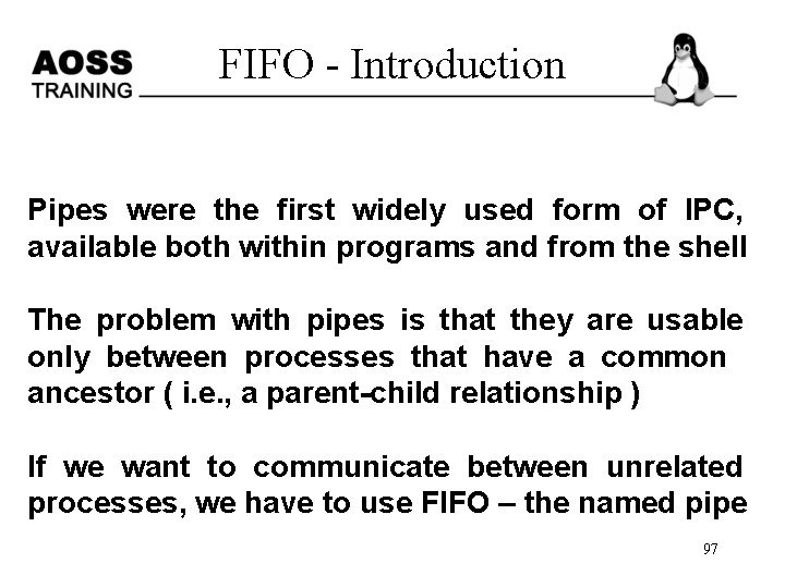 FIFO - Introduction Pipes were the first widely used form of IPC, available both