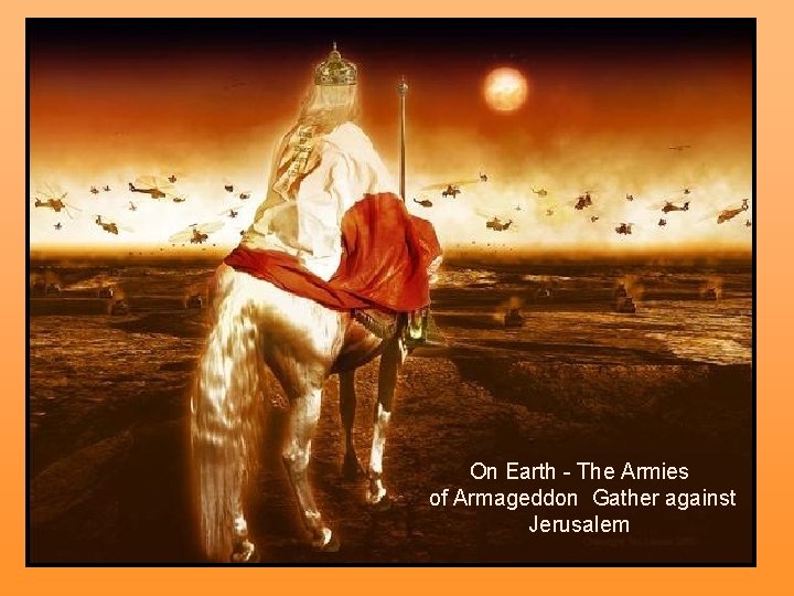 On Earth - The Armies of Armageddon Gather against Jerusalem 