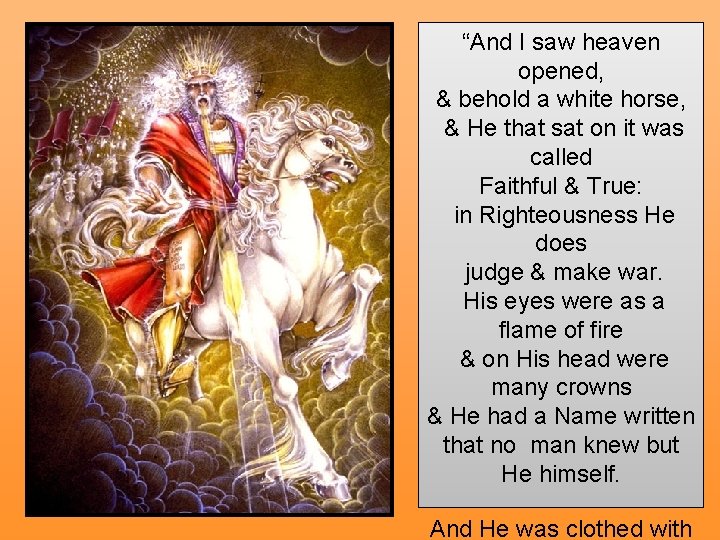 Revelation 19: 11 -12 “And I saw heaven opened, & behold a white horse,