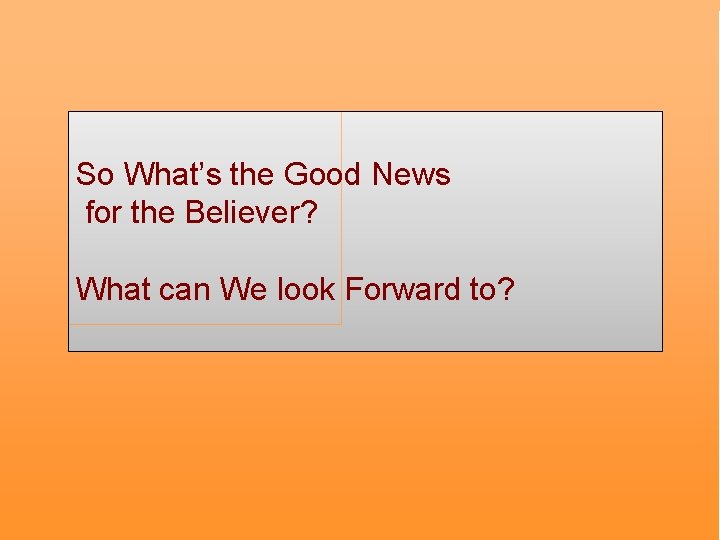 So What’s the Good News for the Believer? What can We look Forward to?