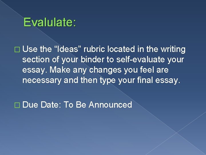 Evalulate: � Use the “Ideas” rubric located in the writing section of your binder
