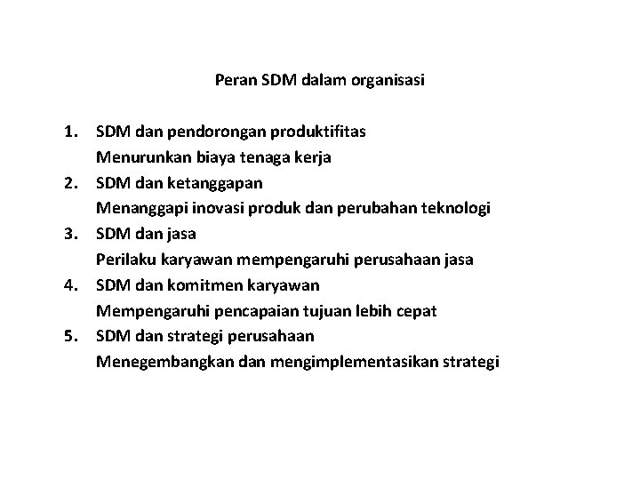 Peran SDM dalam organisasi 1. SDM dan pendorongan produktifitas Menurunkan biaya tenaga kerja 2.