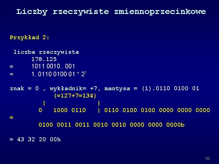 Liczby rzeczywiste zmiennoprzecinkowe Przykład 2: liczba rzeczywista 178. 125 = 1011 0010. 001 =