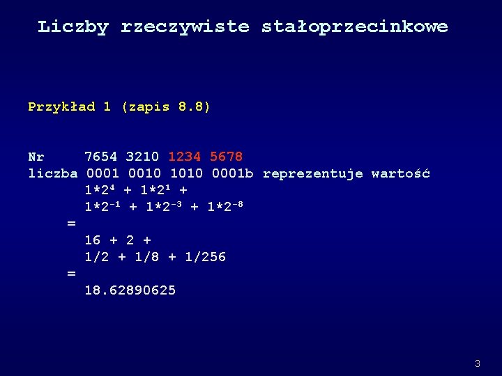 Liczby rzeczywiste stałoprzecinkowe Przykład 1 (zapis 8. 8) Nr 7654 3210 1234 5678 liczba