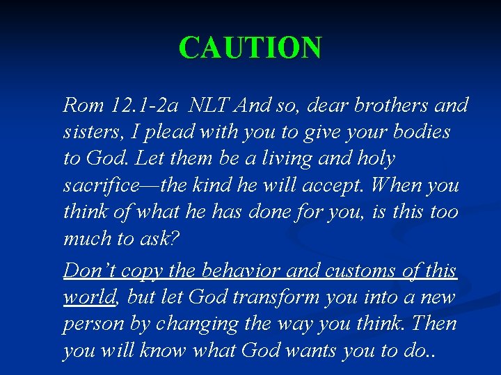 CAUTION Rom 12. 1 -2 a NLT And so, dear brothers and sisters, I