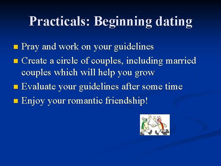 Practicals: Beginning dating Pray and work on your guidelines n Create a circle of