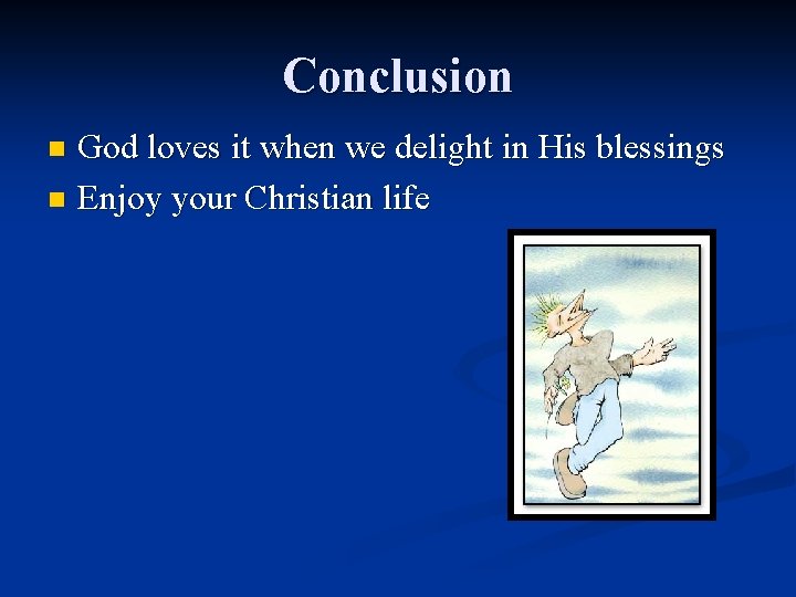 Conclusion God loves it when we delight in His blessings n Enjoy your Christian