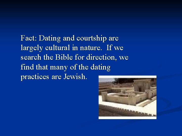Fact: Dating and courtship are largely cultural in nature. If we search the Bible