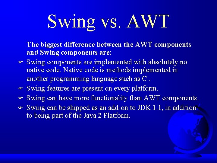 Swing vs. AWT F F The biggest difference between the AWT components and Swing